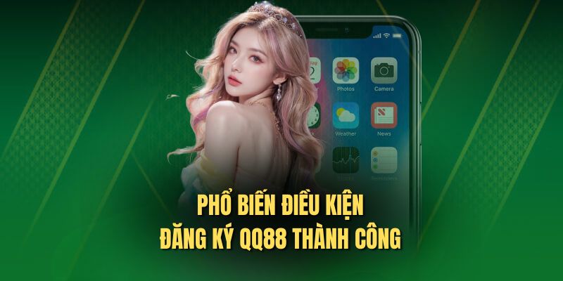 Phổ biến điều kiện đăng ký QQ88 thành công