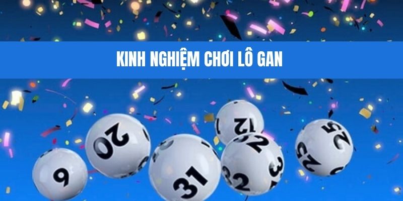 Kinh nghiệm áp dụng chơi lô gan nâng cao chiến thắng 