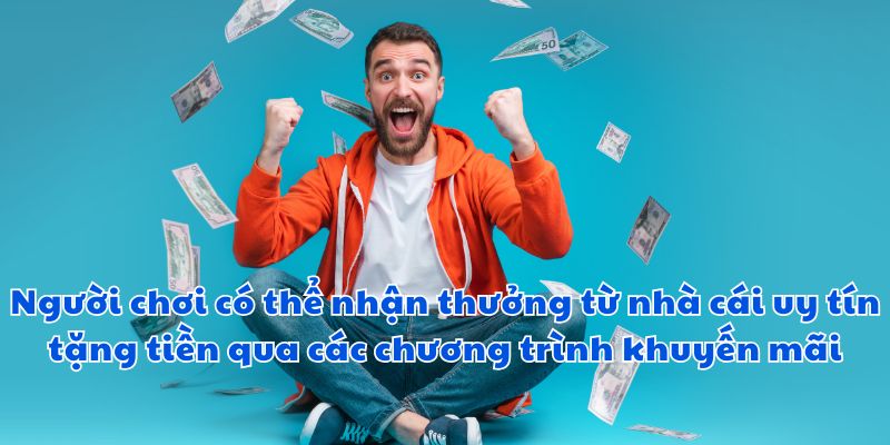 Người chơi có thể nhận thưởng từ nhà cái uy tín tặng tiền qua các CTKM